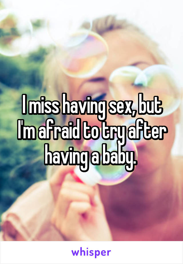 I miss having sex, but I'm afraid to try after having a baby. 