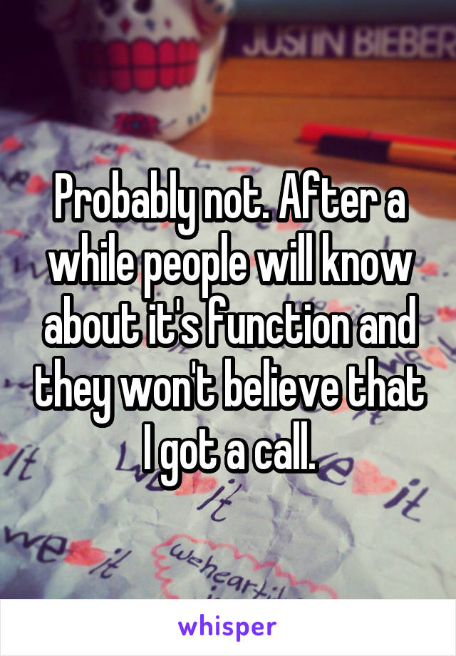 Probably not. After a while people will know about it's function and they won't believe that I got a call.