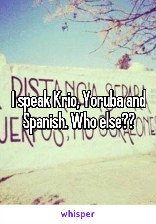 I speak Krio, Yoruba and Spanish. Who else??
