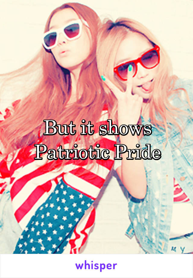 But it shows Patriotic Pride