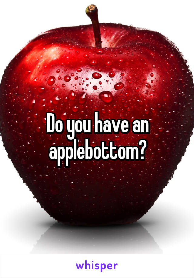Do you have an applebottom?