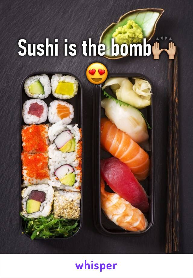 Sushi is the bomb🙌🏼😍
