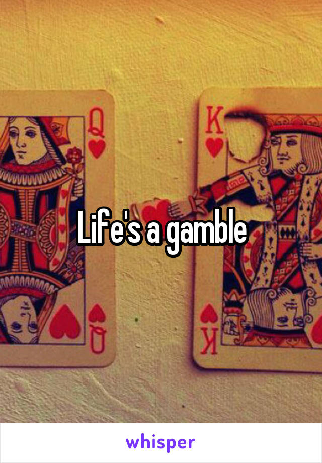 Life's a gamble