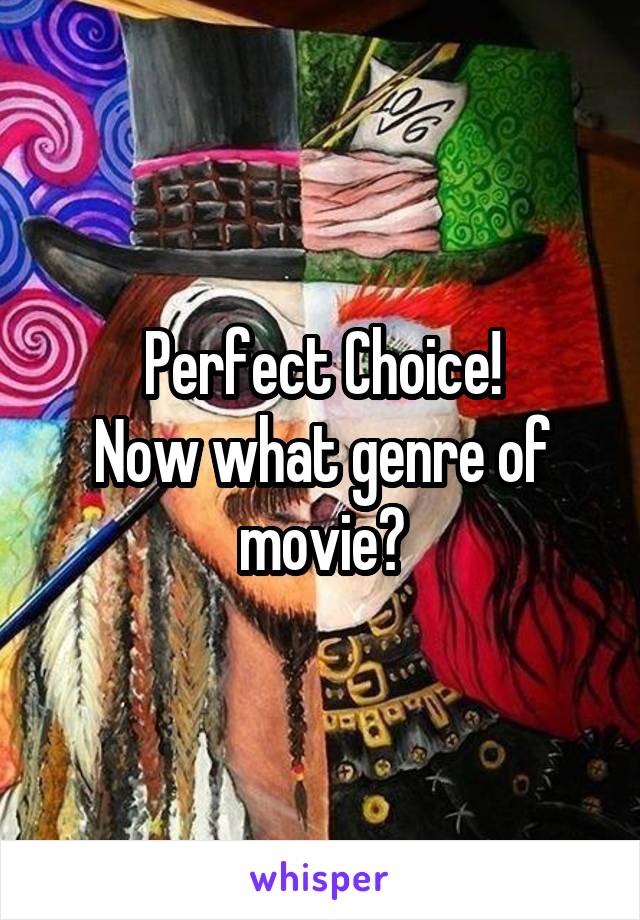 Perfect Choice!
Now what genre of movie?
