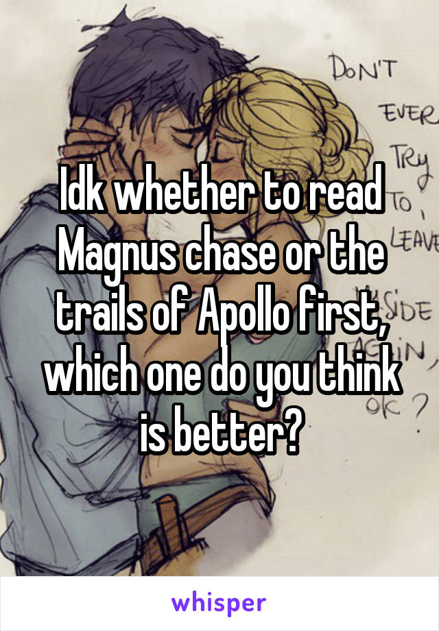 Idk whether to read Magnus chase or the trails of Apollo first, which one do you think is better?
