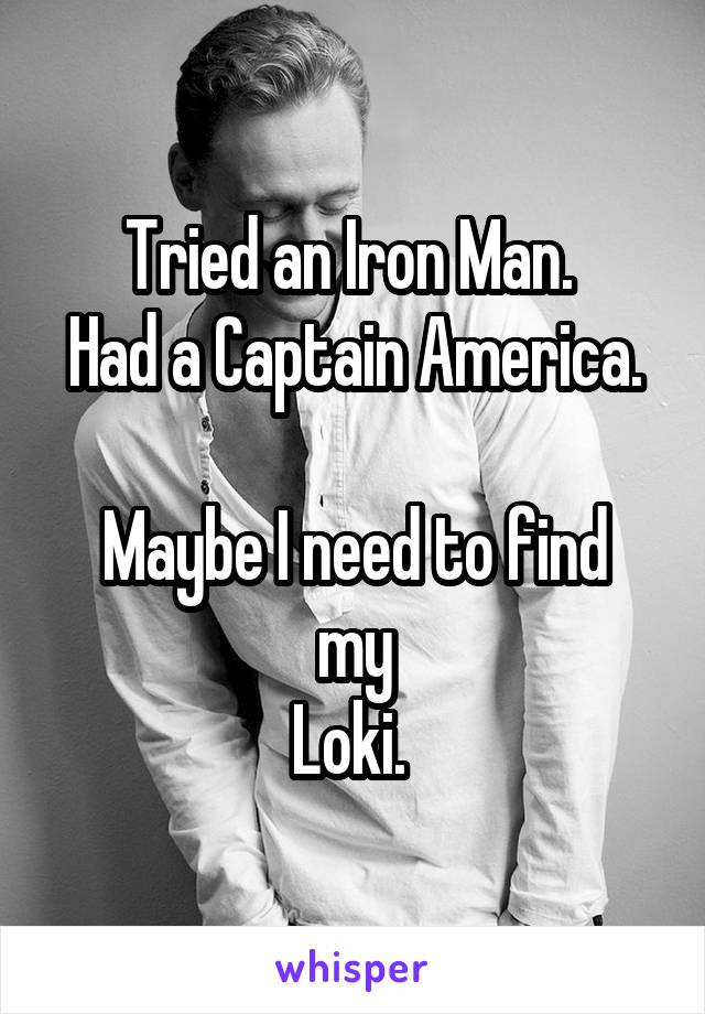 Tried an Iron Man. 
Had a Captain America.

Maybe I need to find my
Loki. 