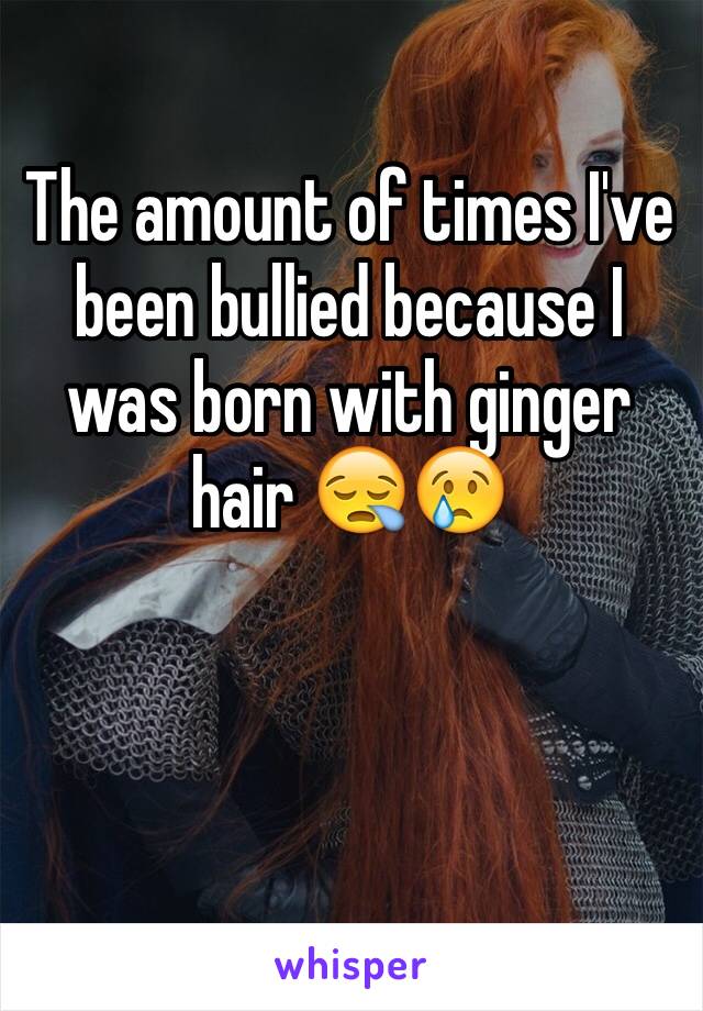 The amount of times I've been bullied because I was born with ginger hair 😪😢