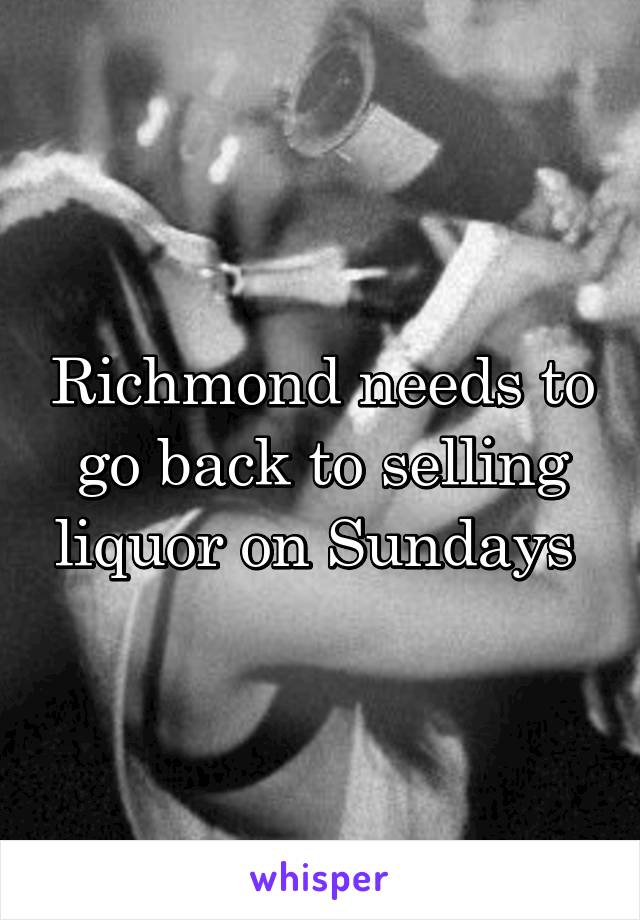 Richmond needs to go back to selling liquor on Sundays 