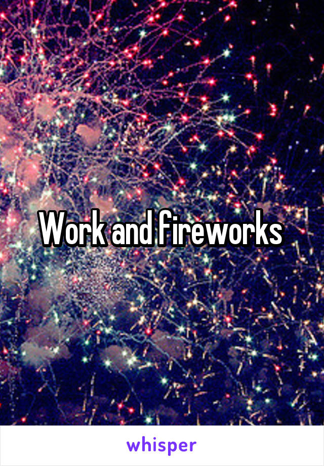 Work and fireworks 