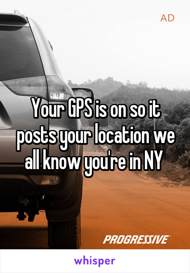 Your GPS is on so it posts your location we all know you're in NY 