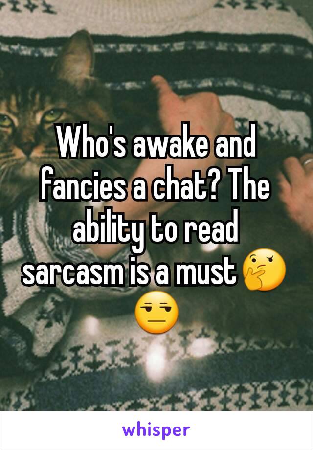 Who's awake and fancies a chat? The ability to read sarcasm is a must🤔😒