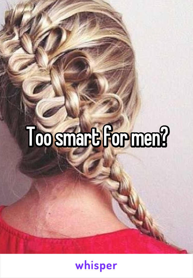 Too smart for men?