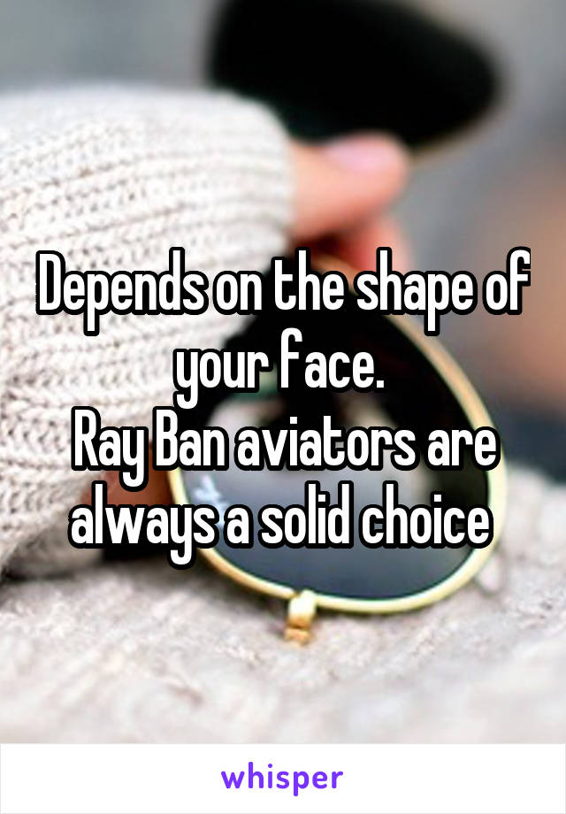 Depends on the shape of your face. 
Ray Ban aviators are always a solid choice 