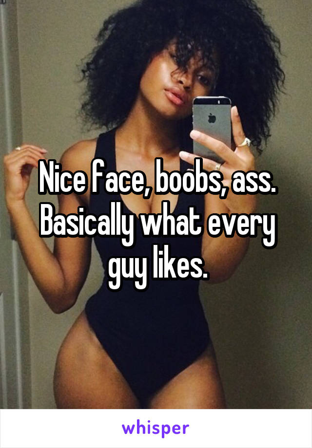 Nice face, boobs, ass. Basically what every guy likes.