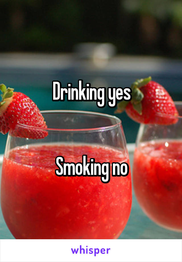 Drinking yes


Smoking no
