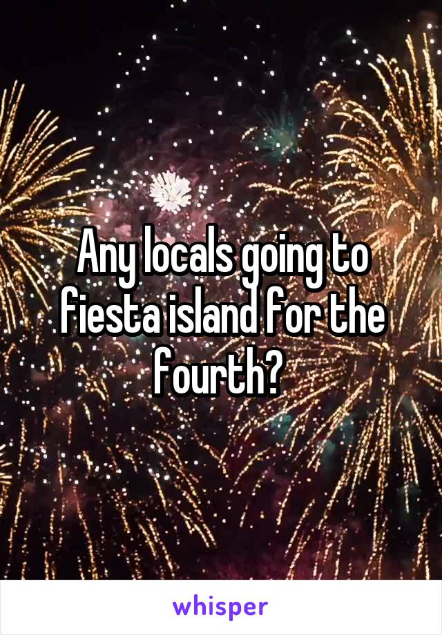 Any locals going to fiesta island for the fourth? 