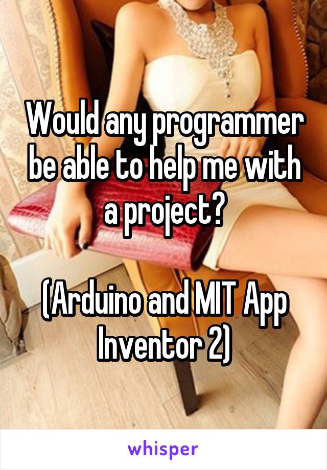 Would any programmer be able to help me with a project?

(Arduino and MIT App Inventor 2)