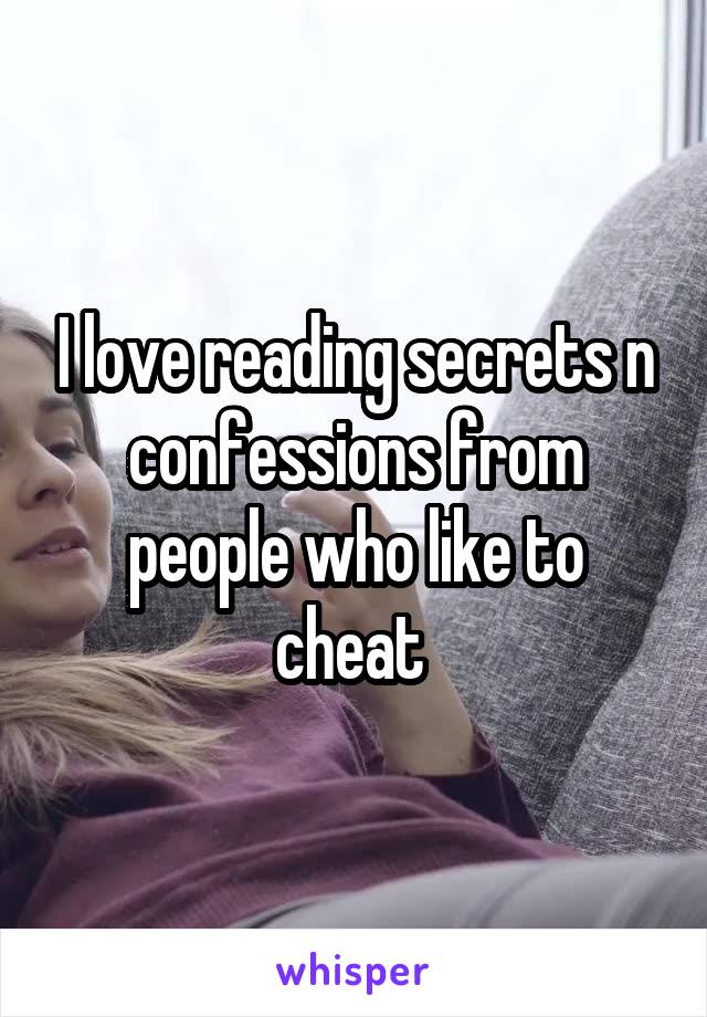 I love reading secrets n confessions from people who like to cheat 