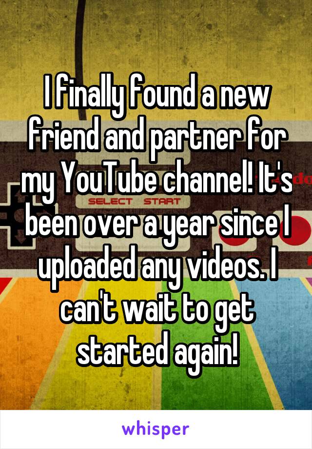 I finally found a new friend and partner for my YouTube channel! It's been over a year since I uploaded any videos. I can't wait to get started again!