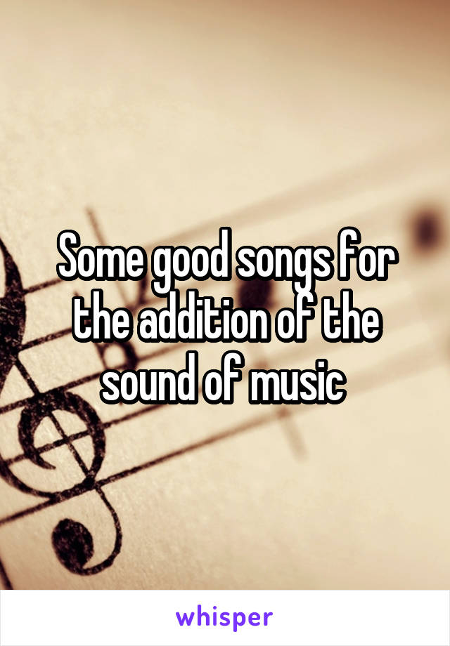 Some good songs for the addition of the sound of music 