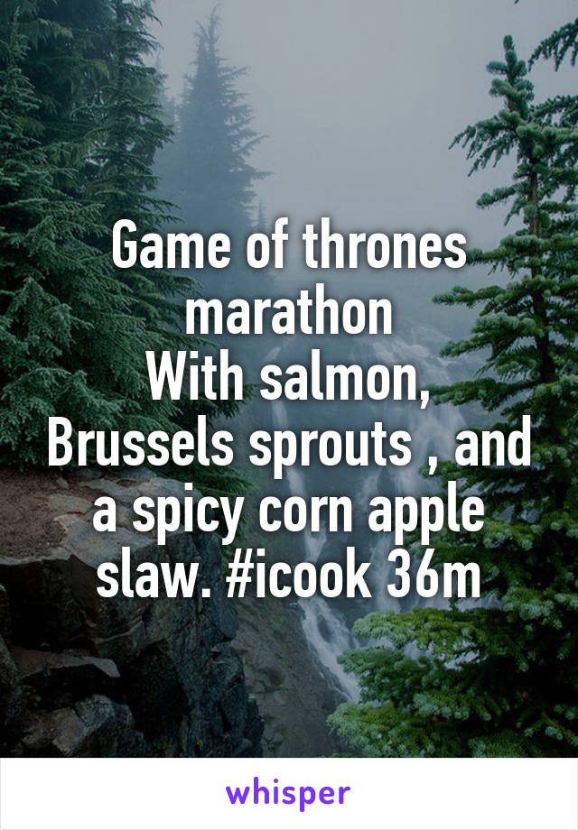 Game of thrones marathon
With salmon, Brussels sprouts , and a spicy corn apple slaw. #icook 36m