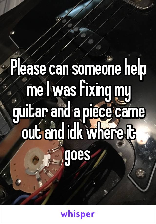 Please can someone help me I was fixing my guitar and a piece came out and idk where it goes 