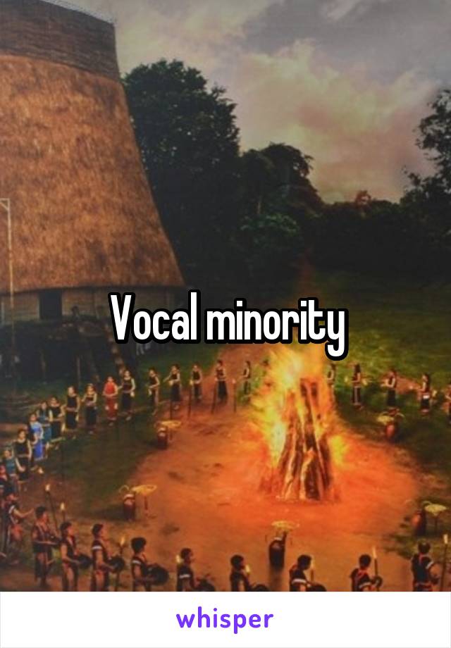 Vocal minority