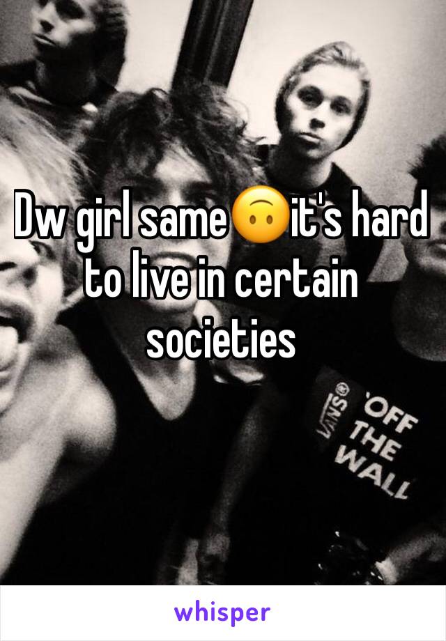 Dw girl same🙃it's hard to live in certain societies 