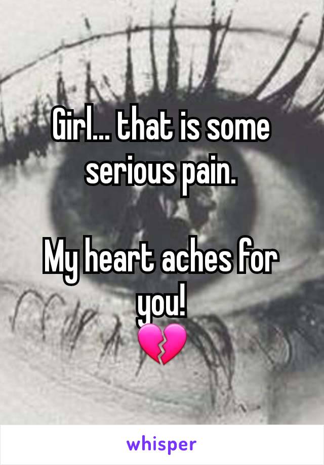 Girl... that is some serious pain.

My heart aches for you!
💔