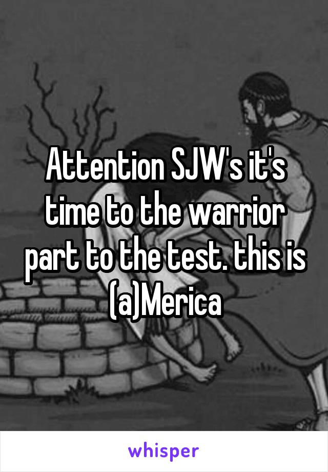 Attention SJW's it's time to the warrior part to the test. this is (a)Merica