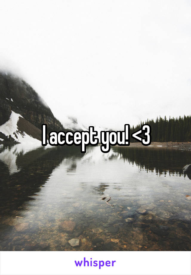 I accept you! <3