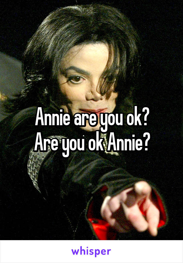 Annie are you ok?
Are you ok Annie?