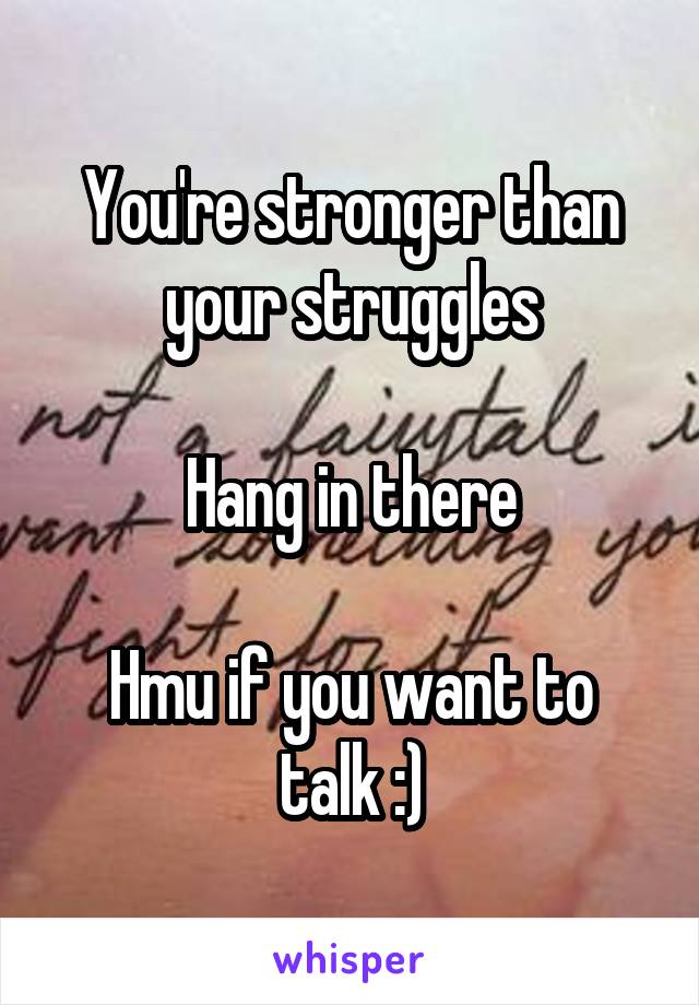 You're stronger than your struggles

Hang in there

Hmu if you want to talk :)