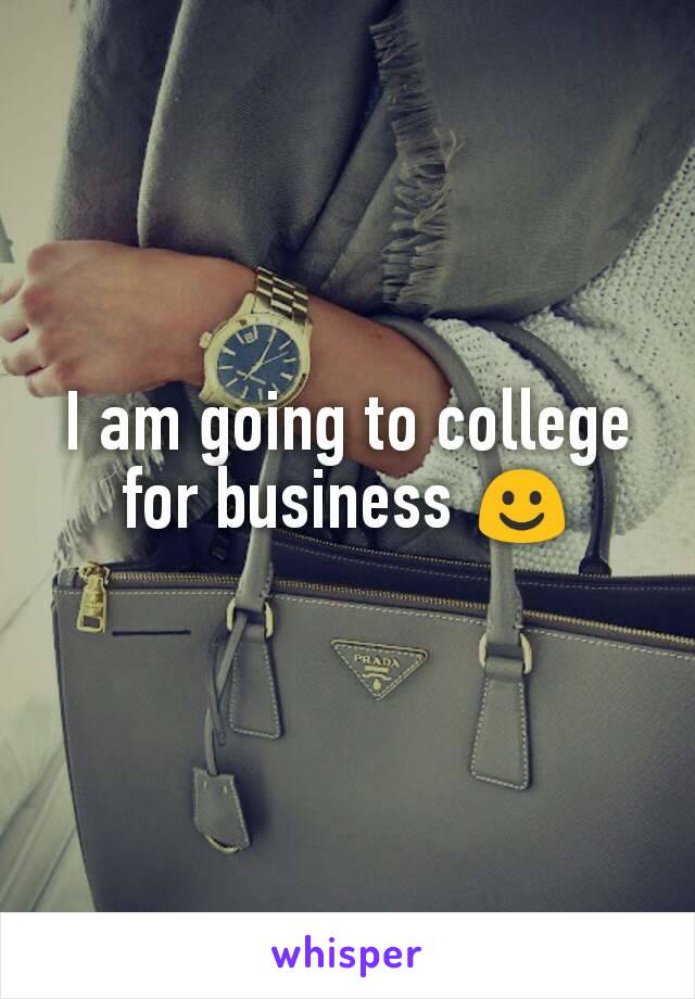 I am going to college for business ☺
