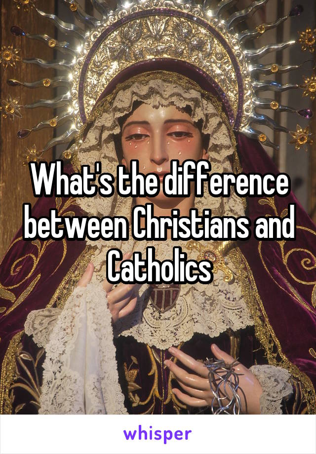 What's the difference between Christians and Catholics