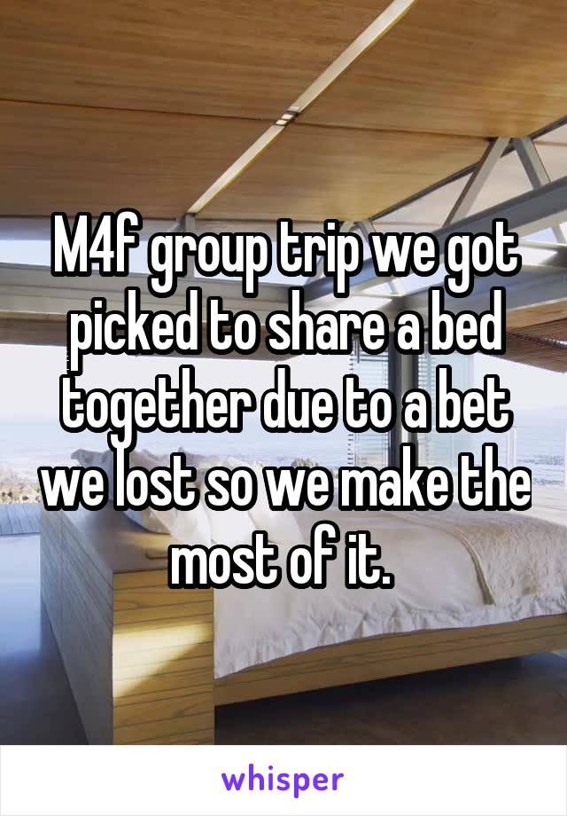 M4f group trip we got picked to share a bed together due to a bet we lost so we make the most of it. 
