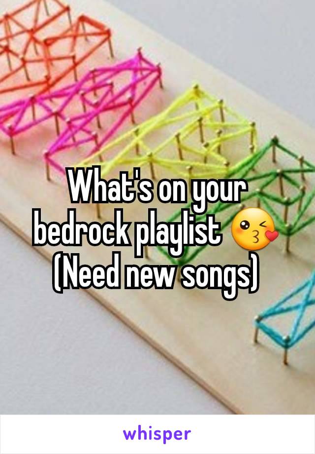 What's on your bedrock playlist 😘
(Need new songs)