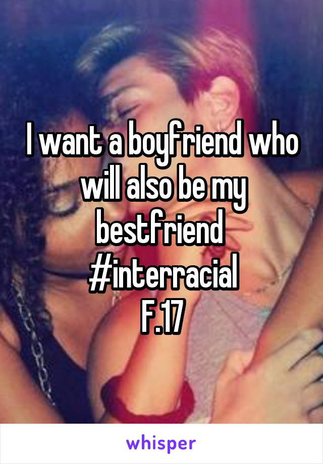 I want a boyfriend who will also be my bestfriend 
#interracial
F.17