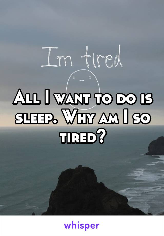 All I want to do is sleep. Why am I so tired?
