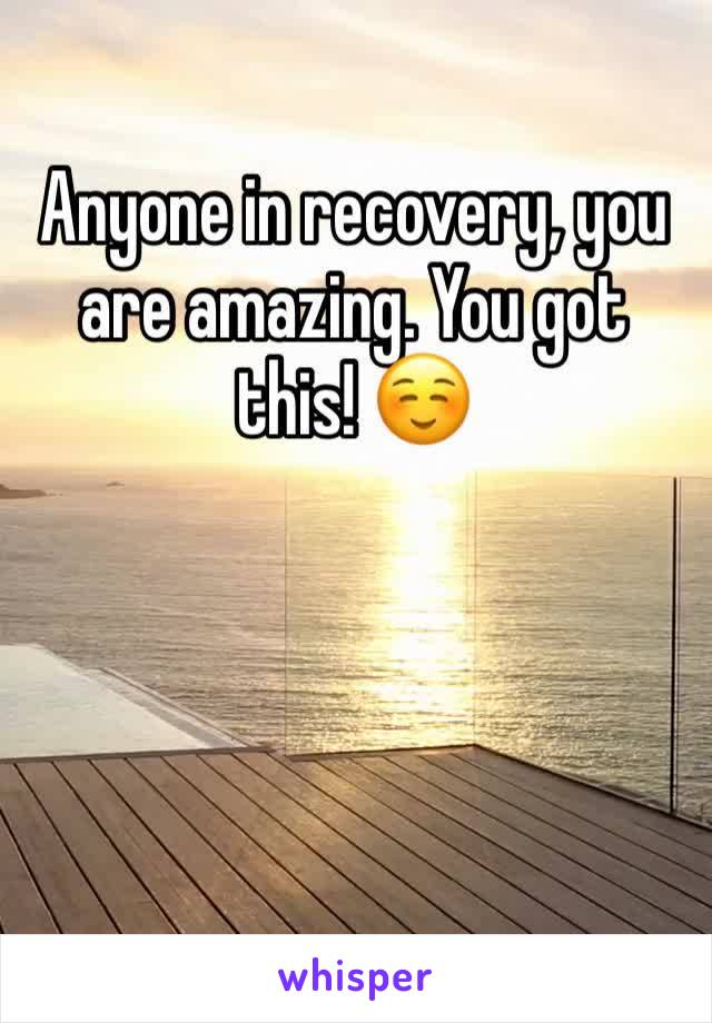 Anyone in recovery, you are amazing. You got this! ☺️