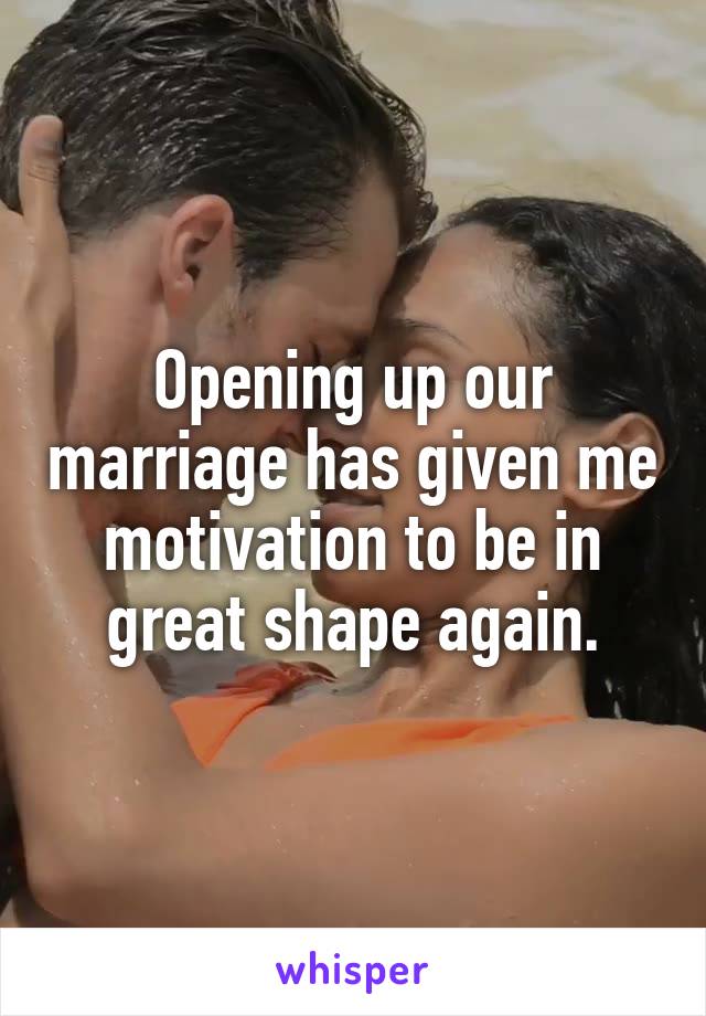 Opening up our marriage has given me motivation to be in great shape again.