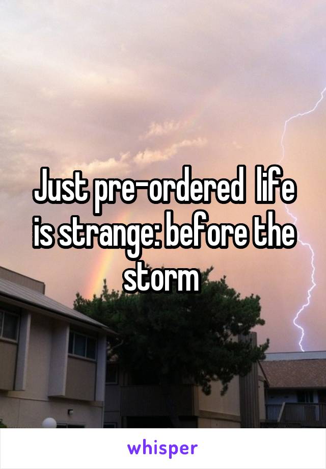 Just pre-ordered  life is strange: before the storm 