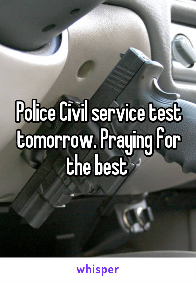 Police Civil service test tomorrow. Praying for the best 