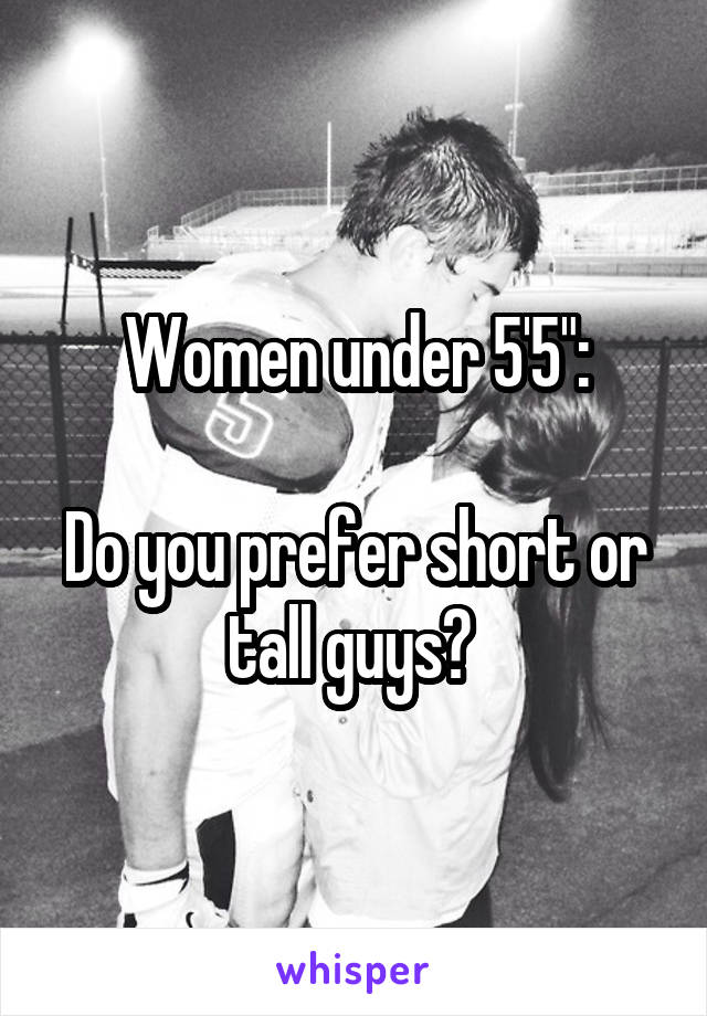 Women under 5'5":

Do you prefer short or tall guys? 