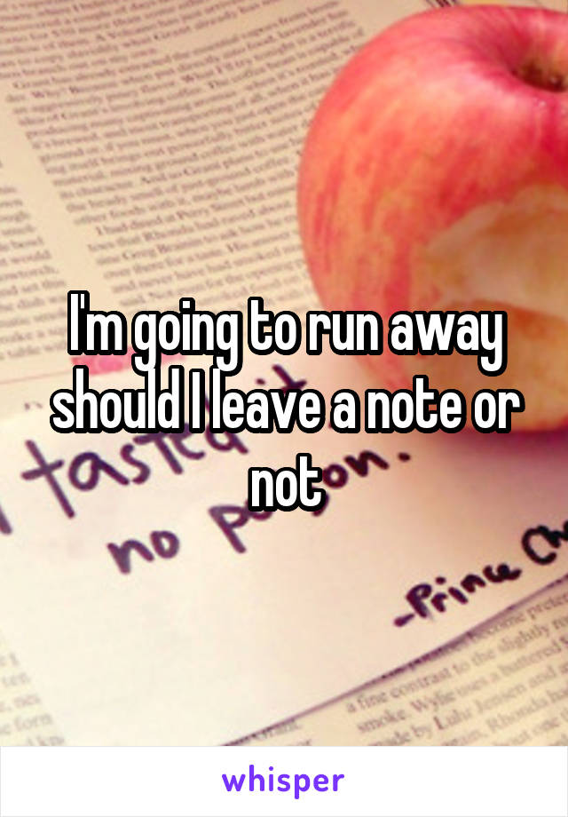 I'm going to run away should I leave a note or not