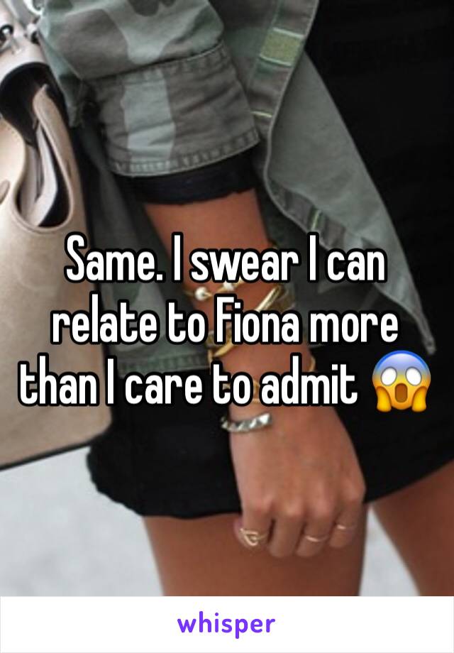 Same. I swear I can relate to Fiona more than I care to admit 😱