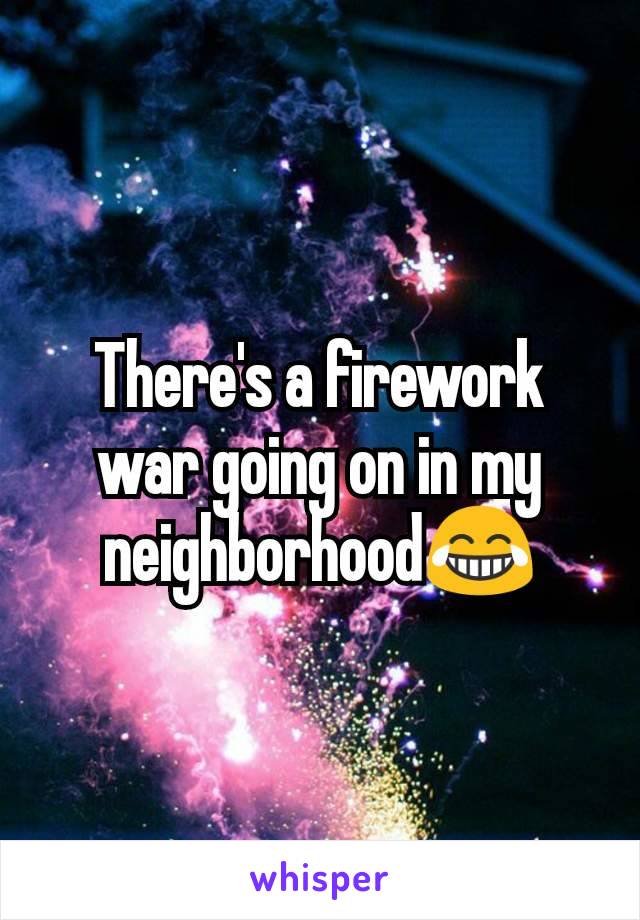 There's a firework war going on in my neighborhood😂