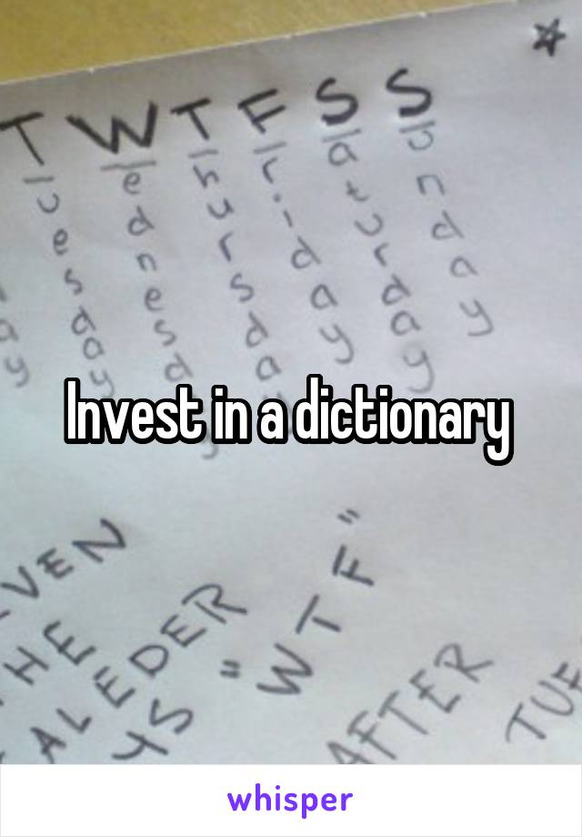 Invest in a dictionary 
