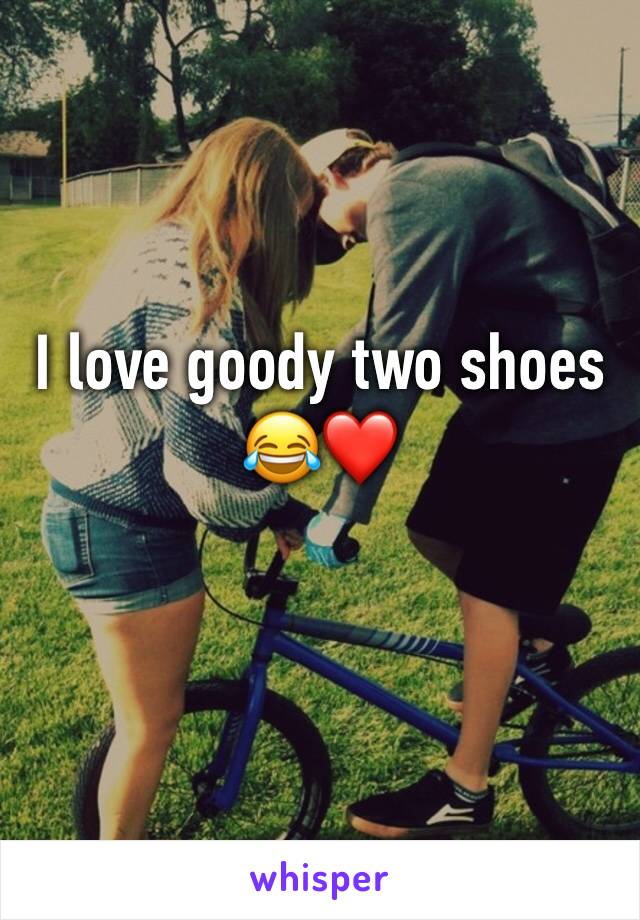 I love goody two shoes 😂❤️ 
