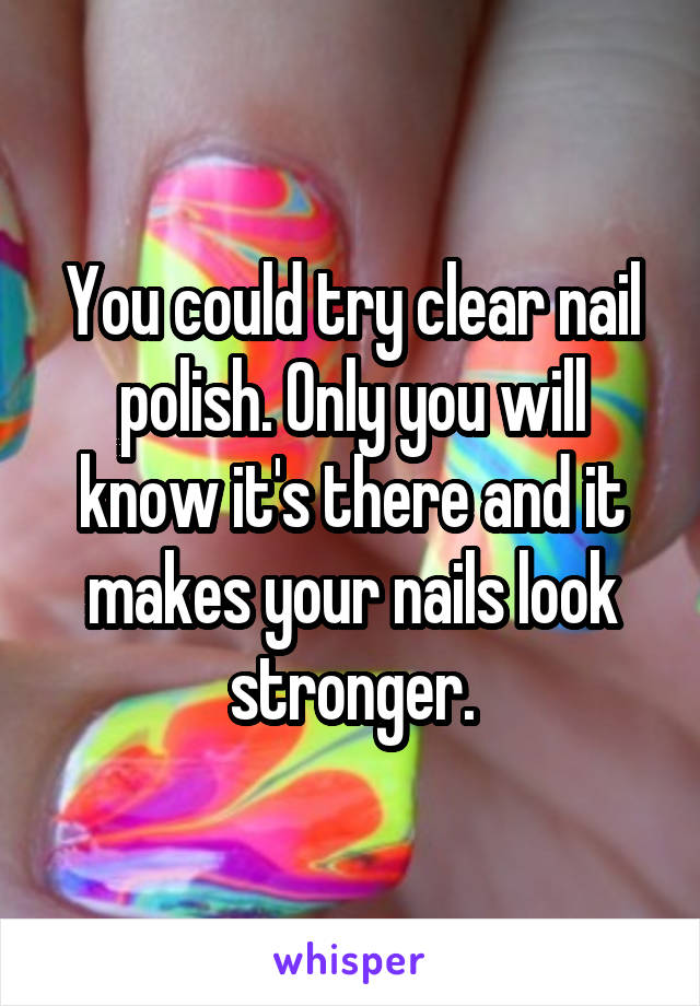 You could try clear nail polish. Only you will know it's there and it makes your nails look stronger.